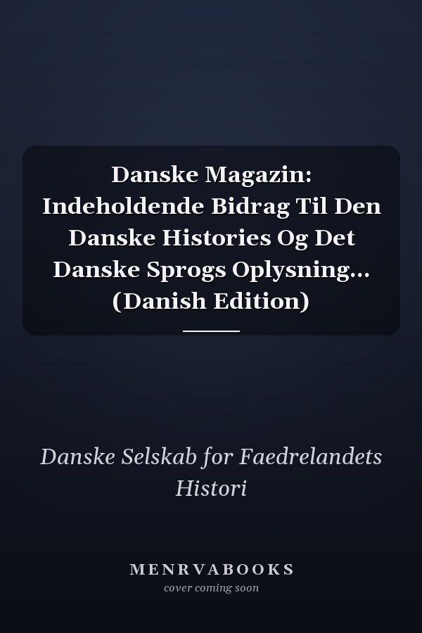Danske Magazin: Indeholdende Bidrag Til Den Danske Histories Og Det Danske Sprogs Oplysning... (Danish Edition)
