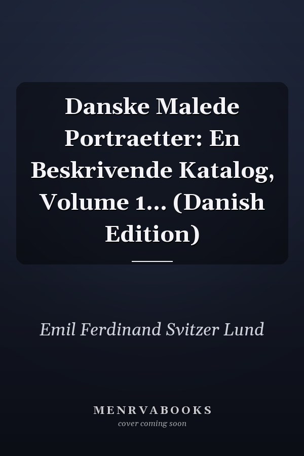 Danske Malede Portraetter: En Beskrivende Katalog, Volume 1... (Danish Edition)