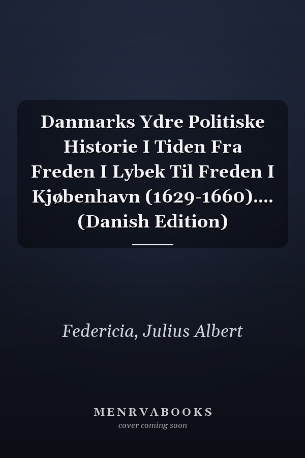 Danmarks Ydre Politiske Historie I Tiden Fra Freden I Lybek Til Freden I Kjøbenhavn (1629-1660).... (Danish Edition)