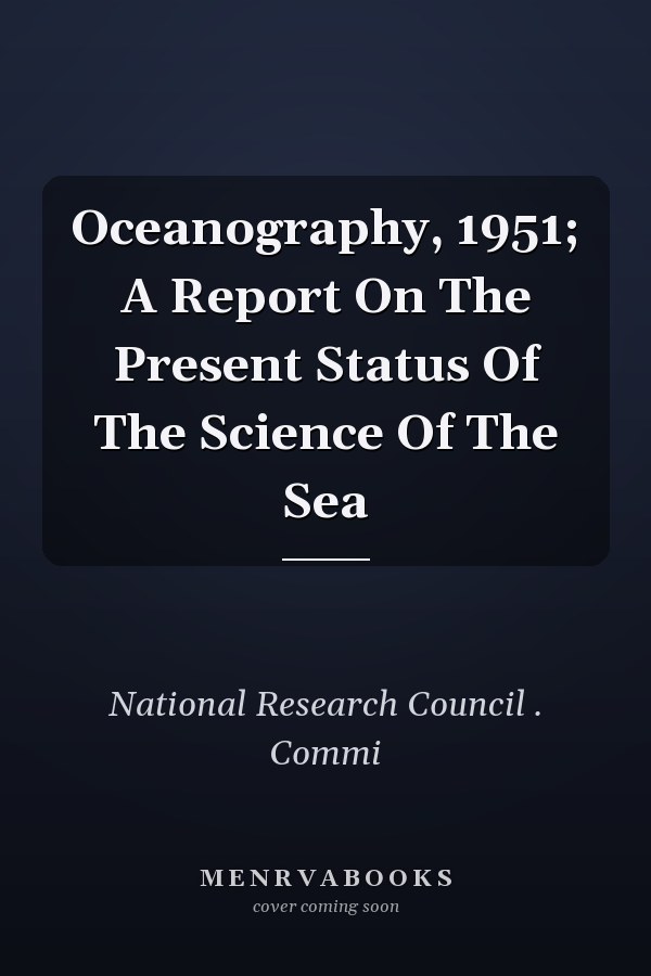 Oceanography, 1951; A Report On The Present Status Of The Science Of The Sea