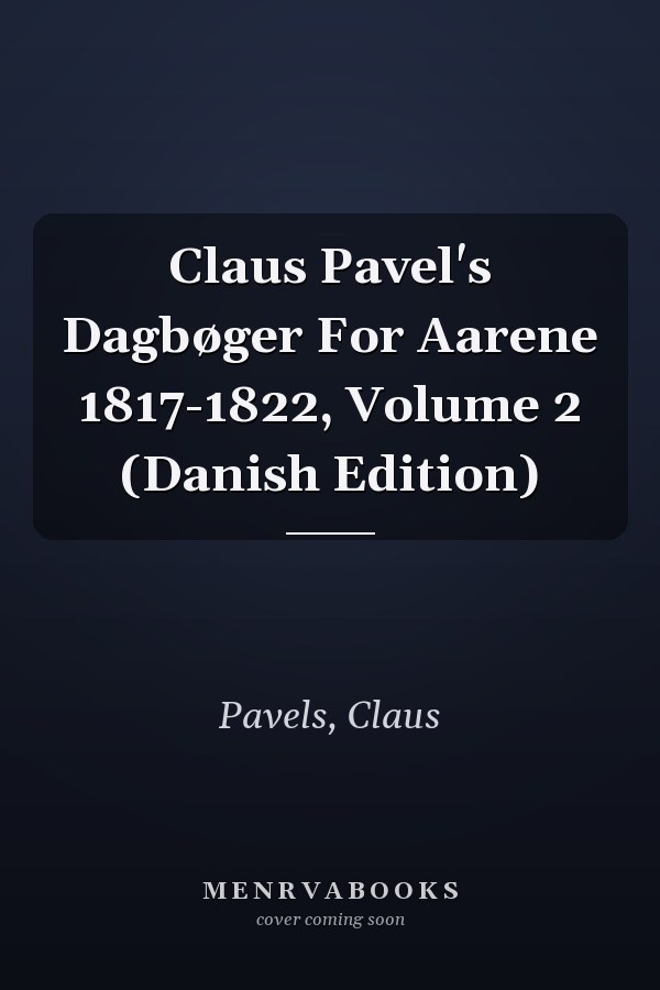 Claus Pavel's Dagbøger For Aarene 1817-1822, Volume 2 (Danish Edition)