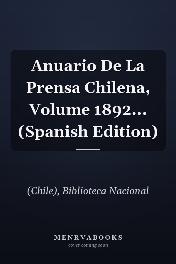 Anuario De La Prensa Chilena, Volume 1892... (Spanish Edition)