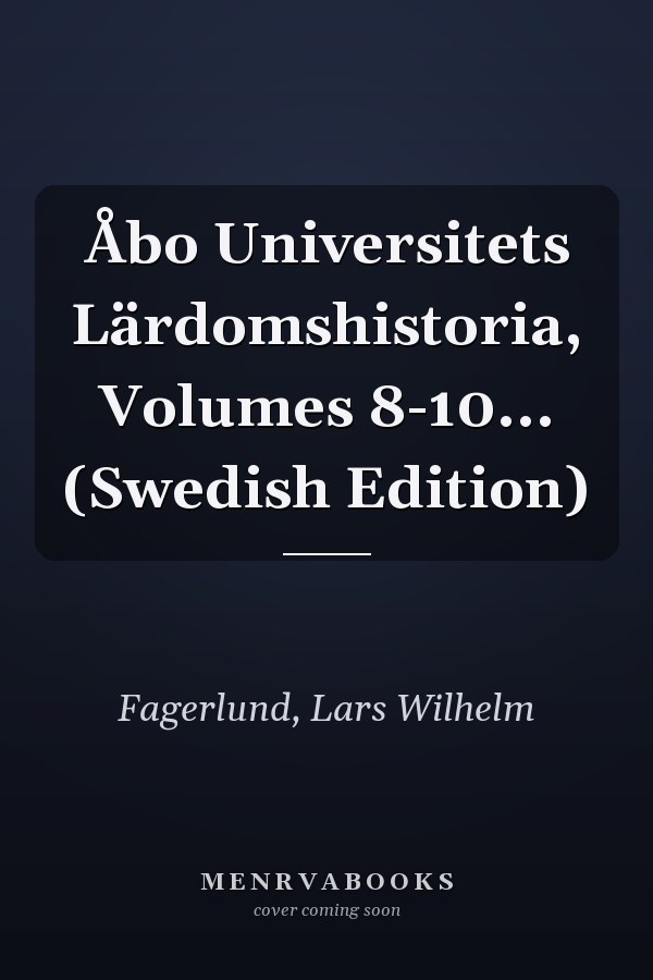 Åbo Universitets Lärdomshistoria, Volumes 8-10... (Swedish Edition)