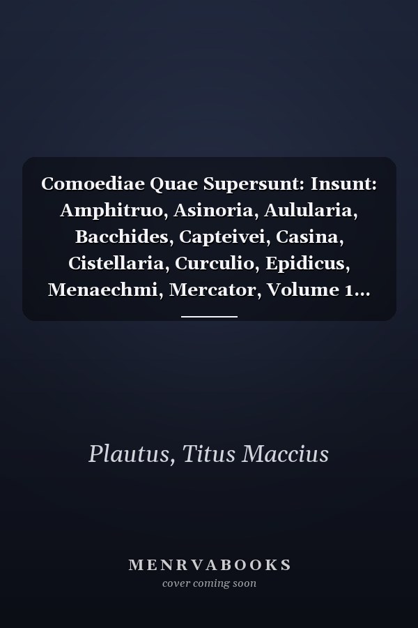 Comoediae Quae Supersunt: Insunt: Amphitruo, Asinoria, Aulularia, Bacchides, Capteivei, Casina, Cistellaria, Curculio, Epidicus, Menaechmi, Mercator, Volume 1... (Latin Edition)