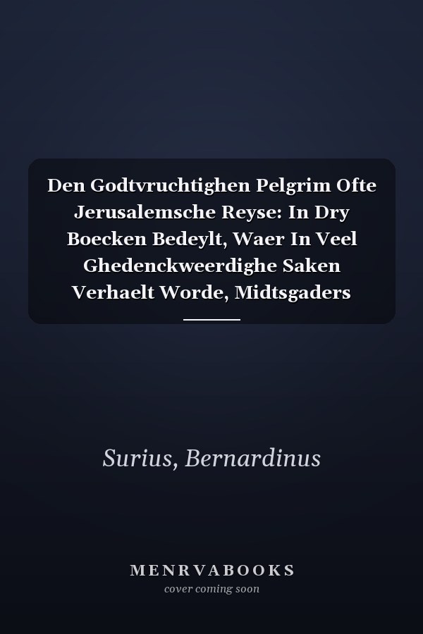 Den Godtvruchtighen Pelgrim Ofte Jerusalemsche Reyse: In Dry Boecken Bedeylt, Waer In Veel Ghedenckweerdighe Saken Verhaelt Worde, Midtsgaders Eenighe ... Heylige Plaetse, Volume 2... (Dutch Edition)