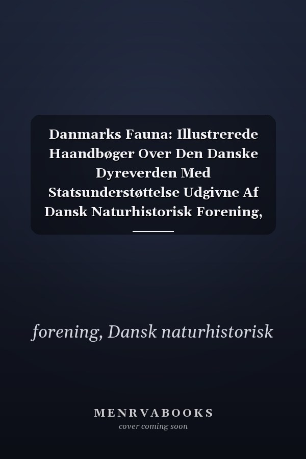 Danmarks Fauna: Illustrerede Haandbøger Over Den Danske Dyreverden Med Statsunderstøttelse Udgivne Af Dansk Naturhistorisk Forening, Volume 4... (Danish Edition)