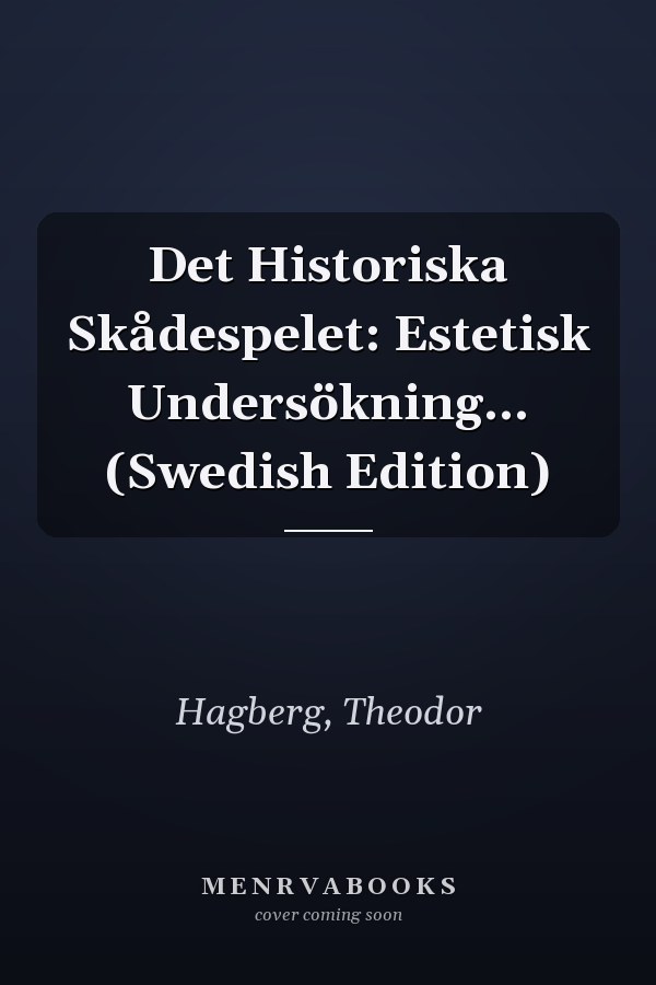 Det Historiska Skådespelet: Estetisk Undersökning... (Swedish Edition)