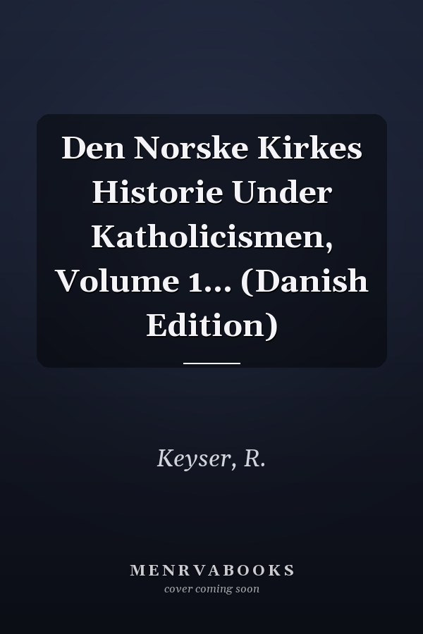 Den Norske Kirkes Historie Under Katholicismen, Volume 1... (Danish Edition)