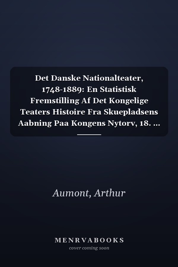 Det Danske Nationalteater, 1748-1889: En Statistisk Fremstilling Af Det Kongelige Teaters Histoire Fra Skuepladsens Aabning Paa Kongens Nytorv, 18. ... 1888-89, Volumes 1-4... (Danish Edition)