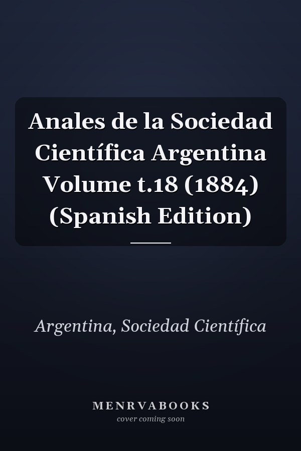 Anales de la Sociedad Científica Argentina Volume t.18 (1884) (Spanish Edition)