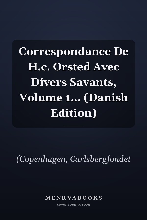 Correspondance De H.c. Orsted Avec Divers Savants, Volume 1... (Danish Edition)