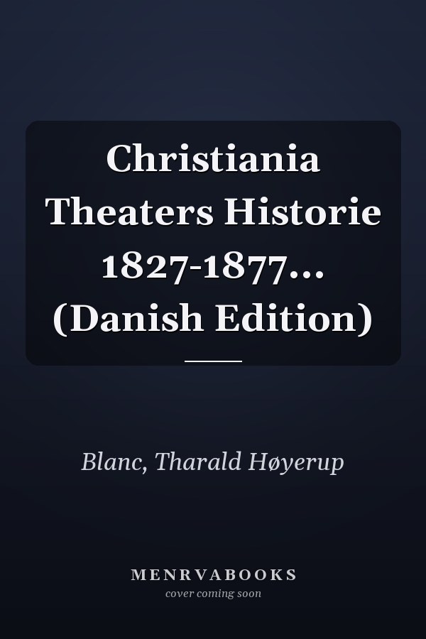 Christiania Theaters Historie 1827-1877... (Danish Edition)