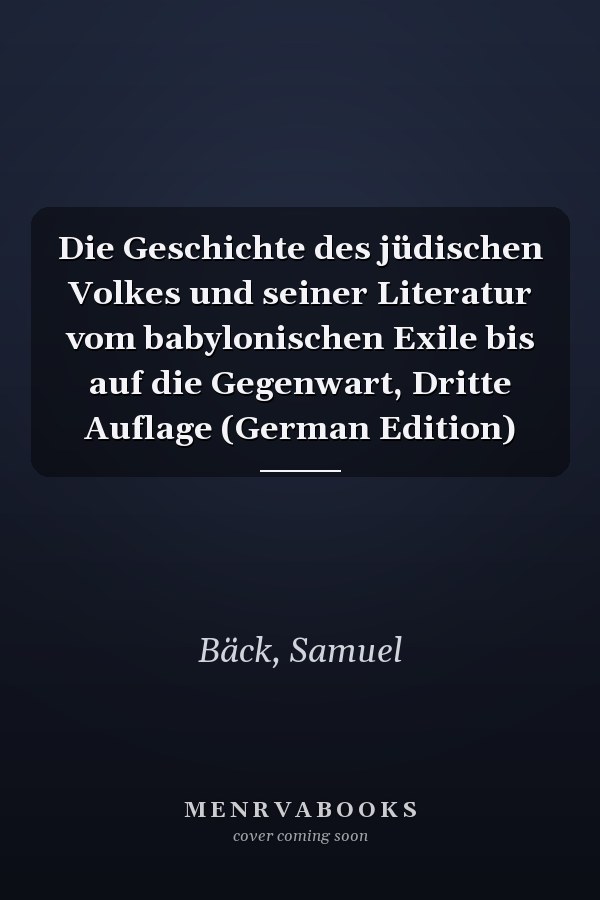 Die Geschichte des jüdischen Volkes und seiner Literatur vom babylonischen Exile bis auf die Gegenwart, Dritte Auflage (German Edition)