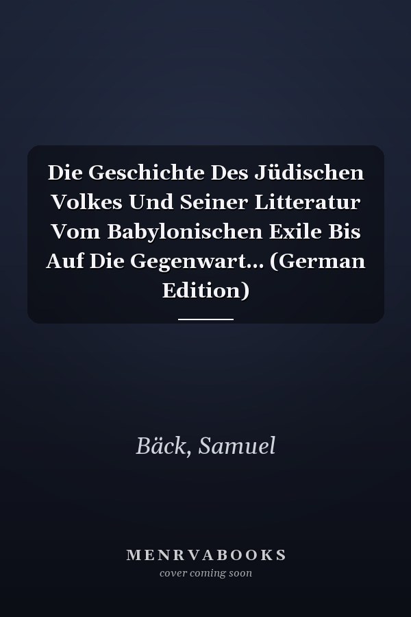 Die Geschichte Des Jüdischen Volkes Und Seiner Litteratur Vom Babylonischen Exile Bis Auf Die Gegenwart... (German Edition)
