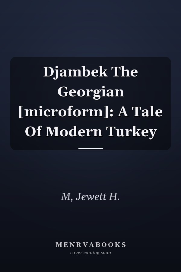 Djambek The Georgian [microform]: A Tale Of Modern Turkey