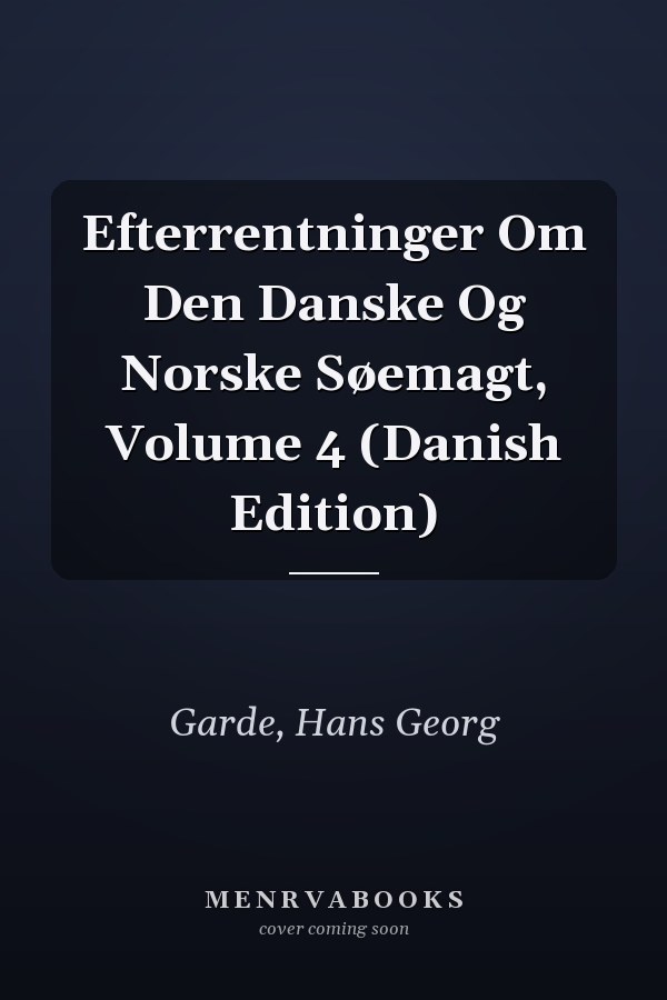 Efterrentninger Om Den Danske Og Norske Søemagt, Volume 4 (Danish Edition)