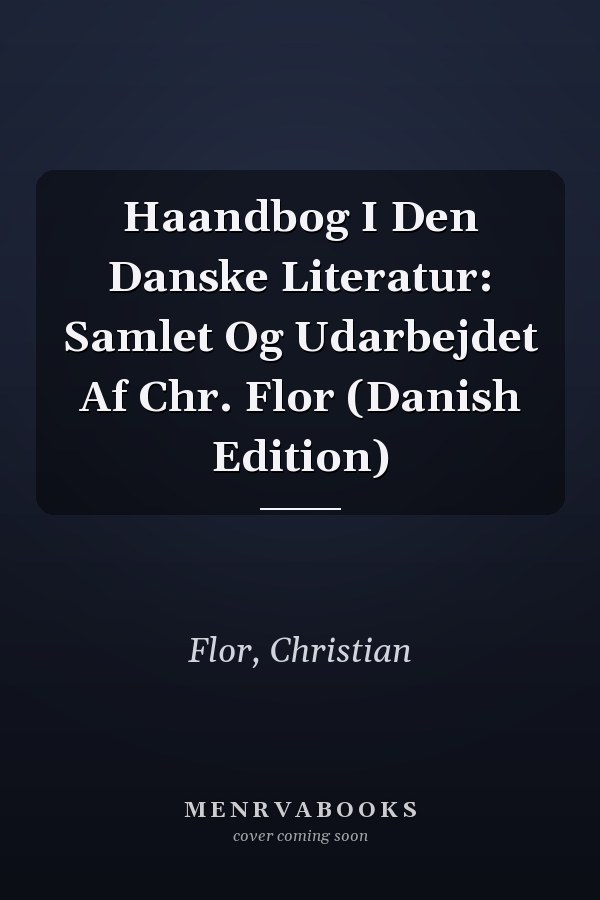 Haandbog I Den Danske Literatur: Samlet Og Udarbejdet Af Chr. Flor (Danish Edition)