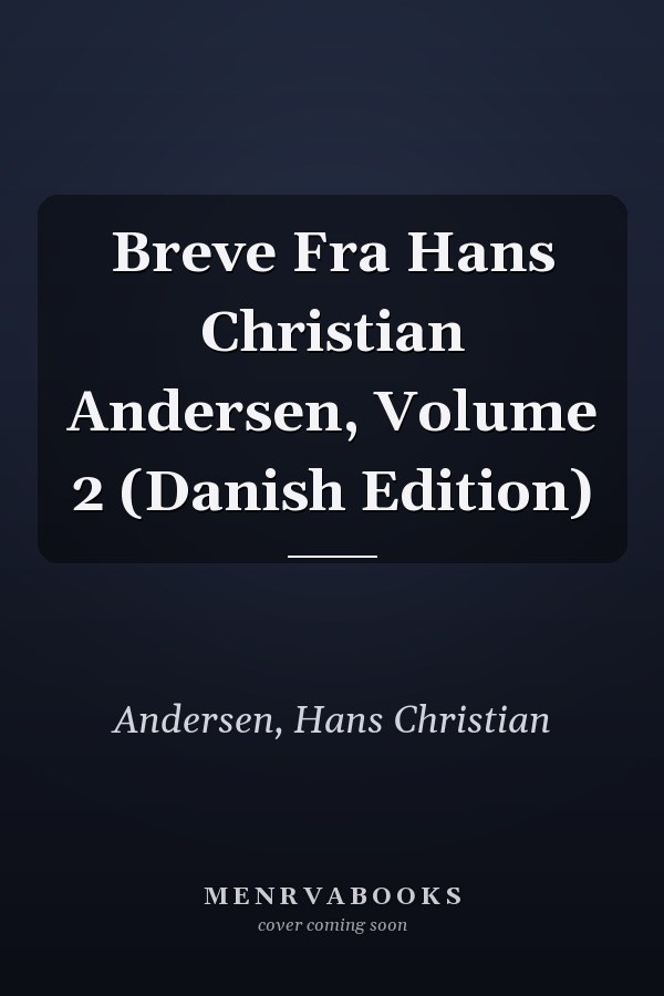 Breve Fra Hans Christian Andersen, Volume 2 (Danish Edition)