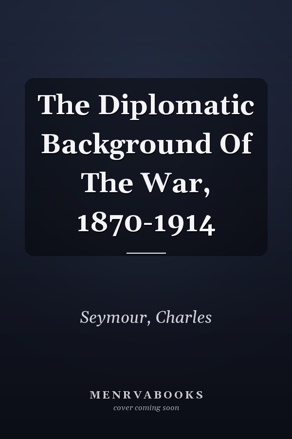The Diplomatic Background Of The War, 1870-1914