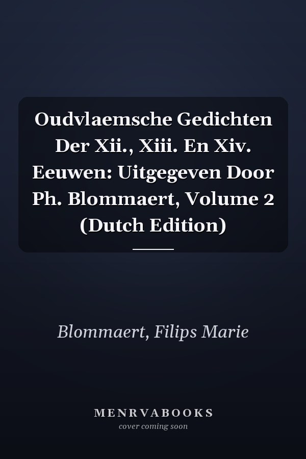 Oudvlaemsche Gedichten Der Xii., Xiii. En Xiv. Eeuwen: Uitgegeven Door Ph. Blommaert, Volume 2 (Dutch Edition)