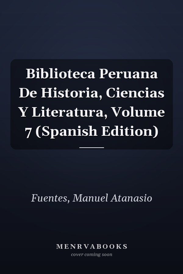 Biblioteca Peruana De Historia, Ciencias Y Literatura, Volume 7 (Spanish Edition)