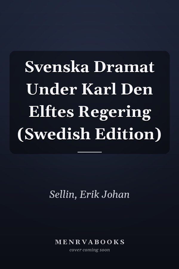 Svenska Dramat Under Karl Den Elftes Regering (Swedish Edition)