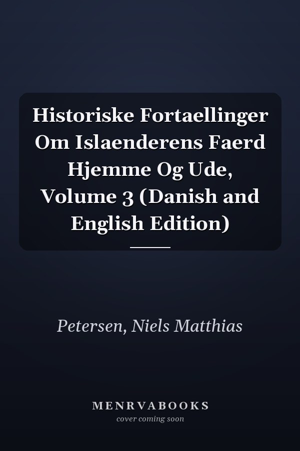 Historiske Fortaellinger Om Islaenderens Faerd Hjemme Og Ude, Volume 3 (Danish and English Edition)