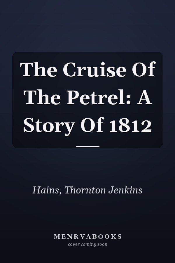 The Cruise Of The Petrel: A Story Of 1812