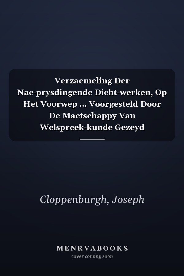 Verzaemeling Der Nae-prysdingende Dicht-werken, Op Het Voorwep ... Voorgesteld Door De Maetschappy Van Welspreek-kunde Gezeyd Kersouwieren, Binnen De Stad Oudenaerden ... (Dutch Edition)