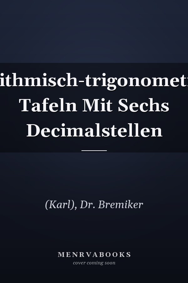 Logarithmisch-trigonometrische Tafeln Mit Sechs Decimalstellen