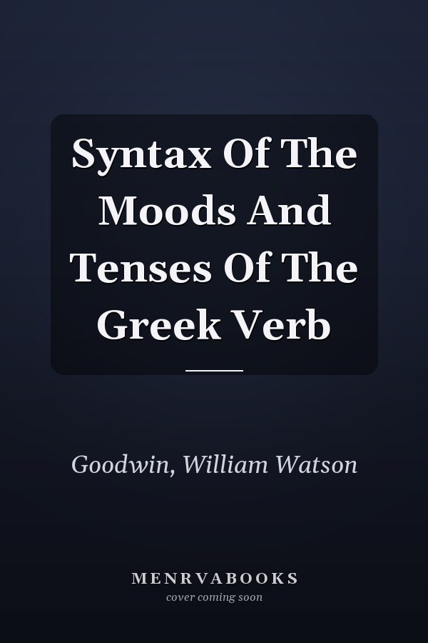 Syntax Of The Moods And Tenses Of The Greek Verb