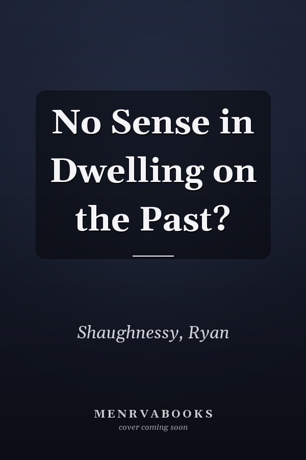 No Sense in Dwelling on the Past?