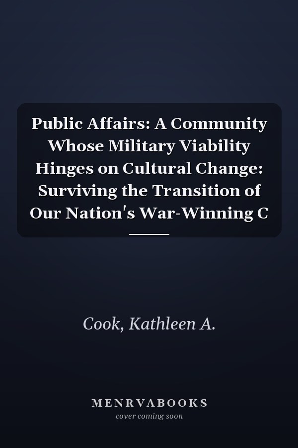 Public Affairs: A Community Whose Military Viability Hinges on Cultural Change: Surviving the Transition of Our Nation's War-Winning C