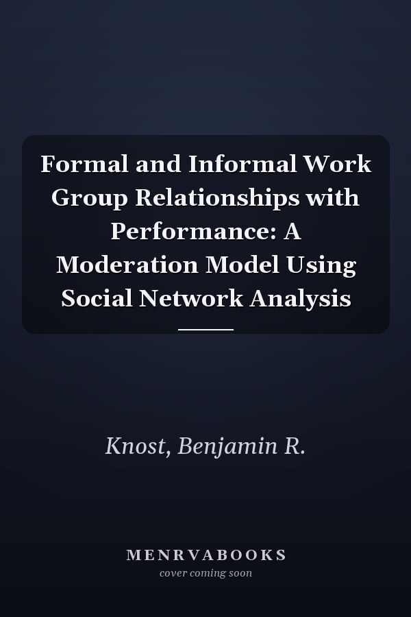 Formal and Informal Work Group Relationships with Performance: A Moderation Model Using Social Network Analysis