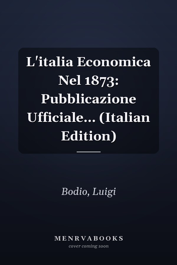 L'italia Economica Nel 1873: Pubblicazione Ufficiale... (Italian Edition)