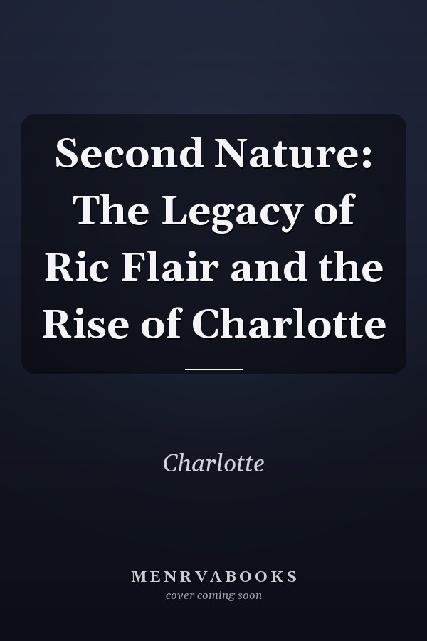 Second Nature: The Legacy of Ric Flair and the Rise of Charlotte