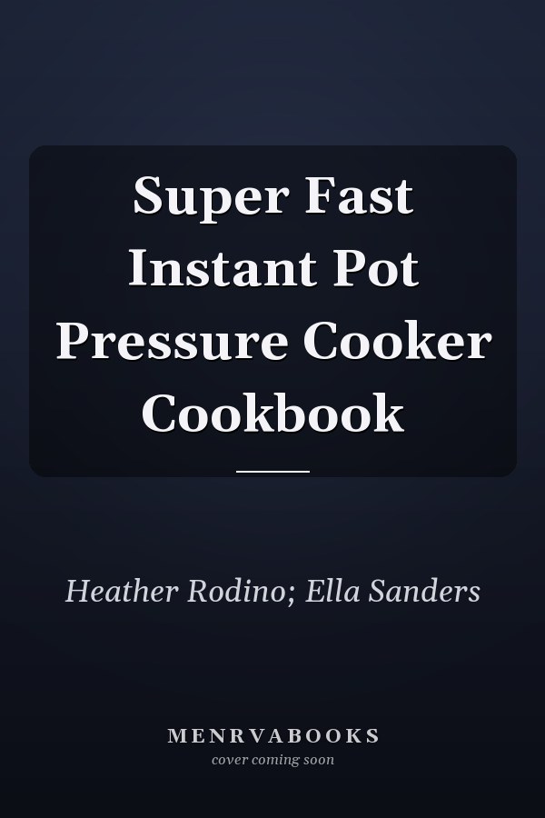 Super Fast Instant Pot Pressure Cooker Cookbook