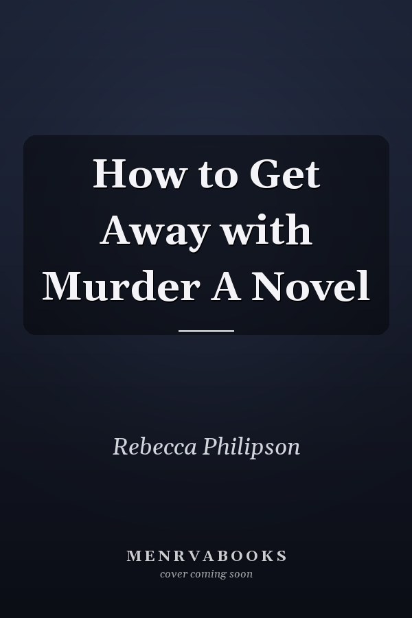 How to Get Away with Murder A Novel