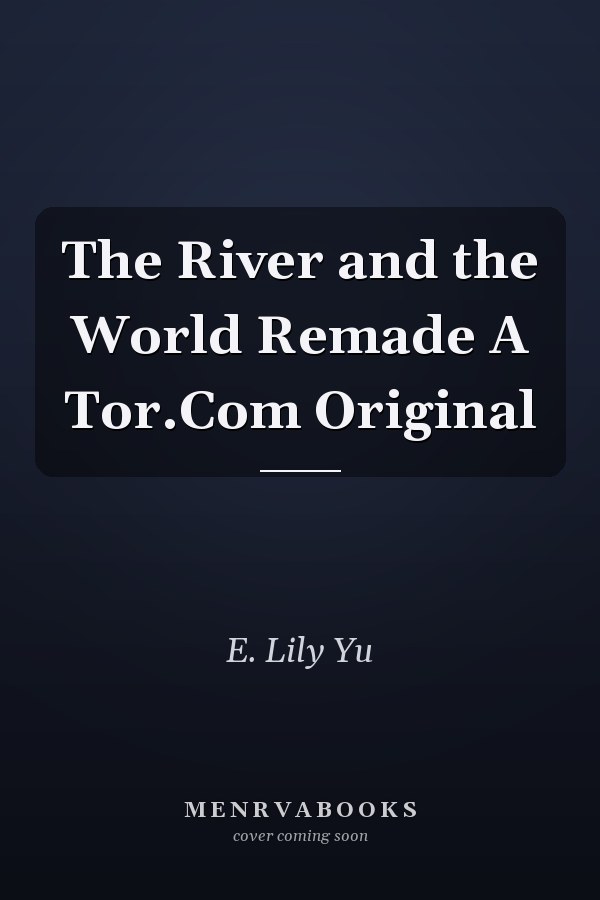 The River and the World Remade A Tor.Com Original
