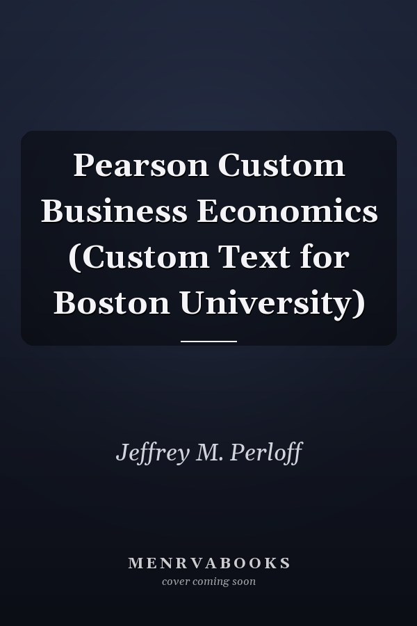 Pearson Custom Business Economics (Custom Text for Boston University)