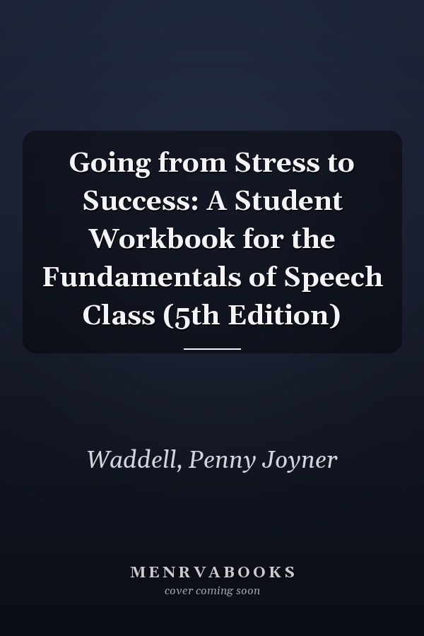 Going from Stress to Success: A Student Workbook for the Fundamentals of Speech Class (5th Edition)