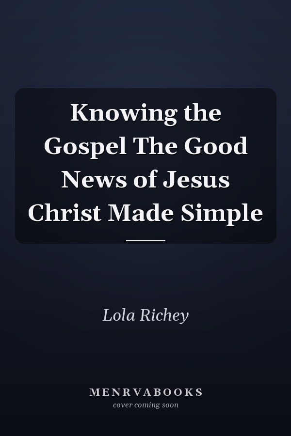 Knowing the Gospel The Good News of Jesus Christ Made Simple
