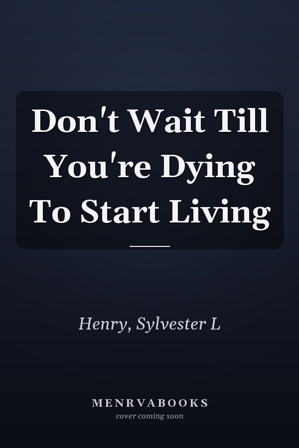 Don't Wait Till You're Dying To Start Living