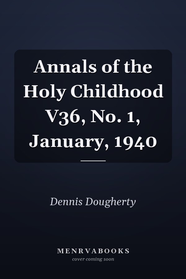 Annals of the Holy Childhood V36, No. 1, January, 1940