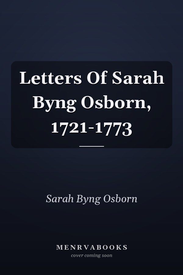 Letters Of Sarah Byng Osborn, 1721-1773