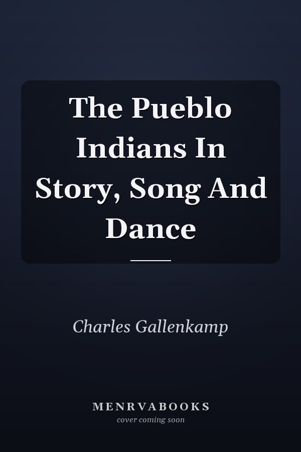 The Pueblo Indians In Story, Song And Dance