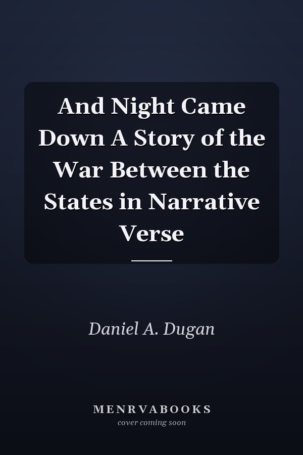 And Night Came Down A Story of the War Between the States in Narrative Verse