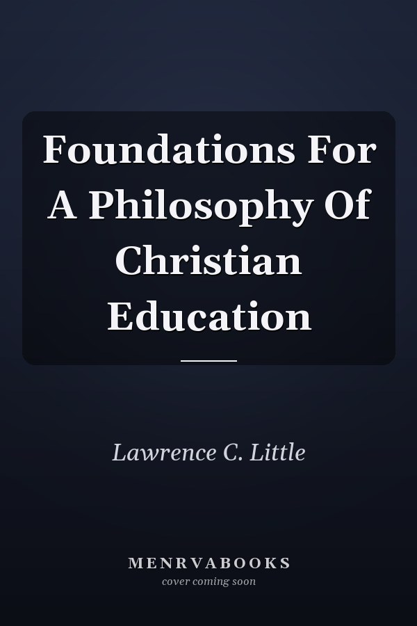 Foundations For A Philosophy Of Christian Education