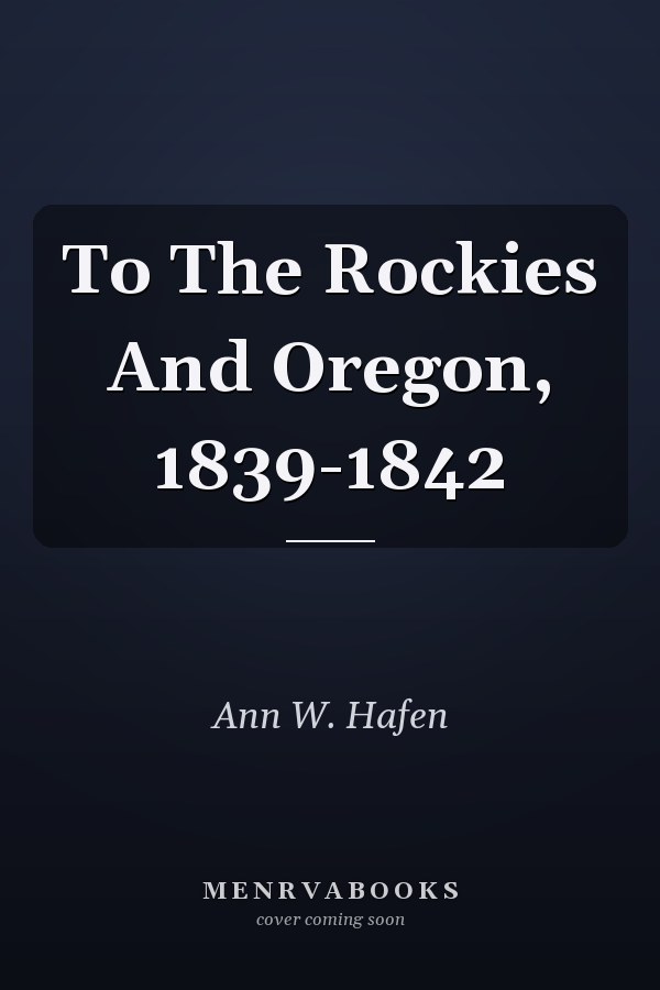 To The Rockies And Oregon, 1839-1842