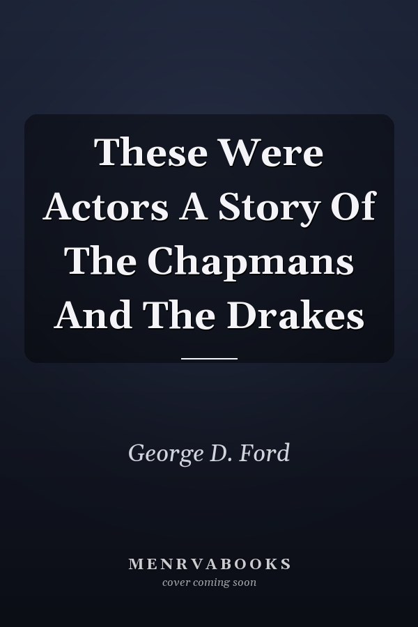 These Were Actors A Story Of The Chapmans And The Drakes